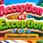 Acception vs. Exception: What’s the Difference? Meaning, Examples & Easy Tricks