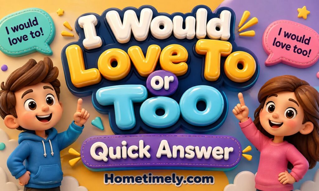 I Would Love To or Too Quick Answer